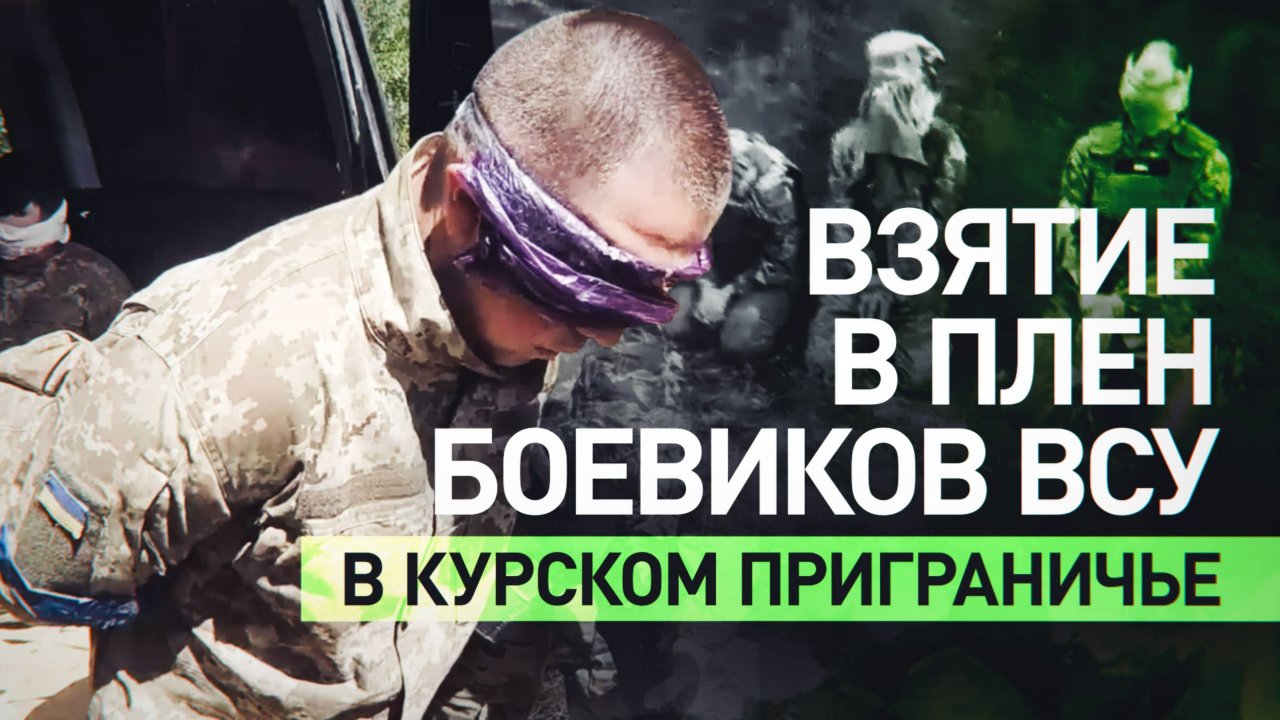 Новые кадры взятия в плен боевиков ВСУ в курском приграничье