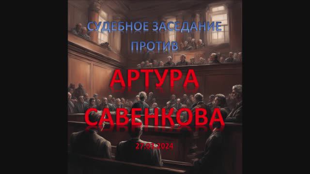 ⚖️ Судебное заседание против Артура Савенкова (Arturs Sаvenkovs) 27.03.2024 при участии переводчик.