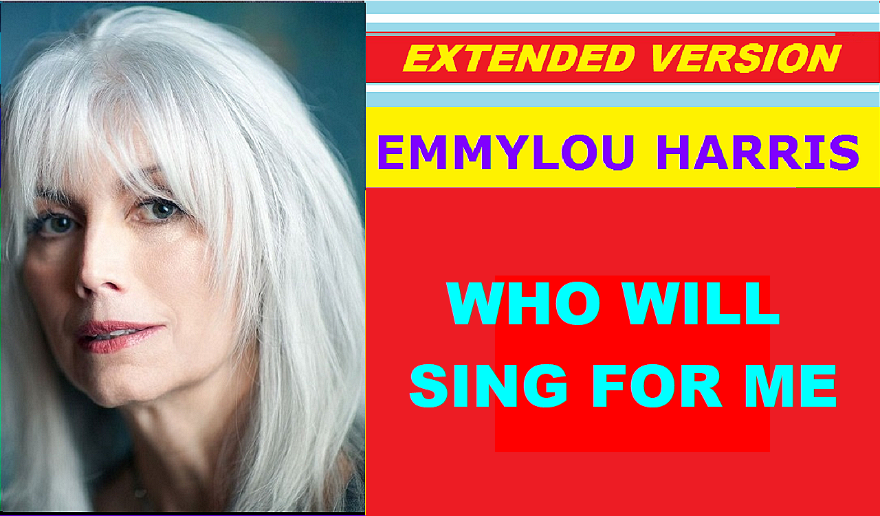Emmylou Harris - WHO WILL SING FOR ME (extended version)