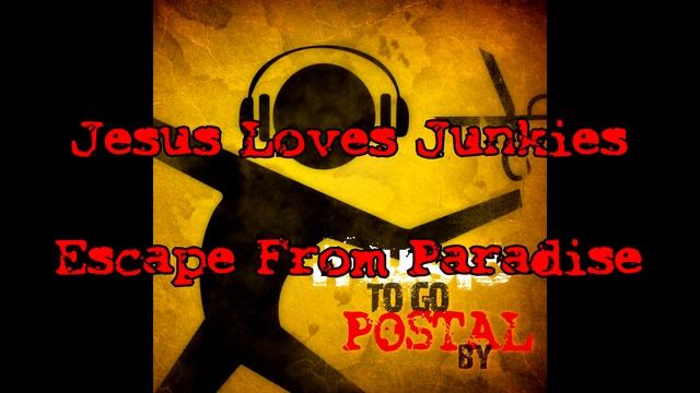 Music To Go POSTAL By: 1. Escape From Paradise