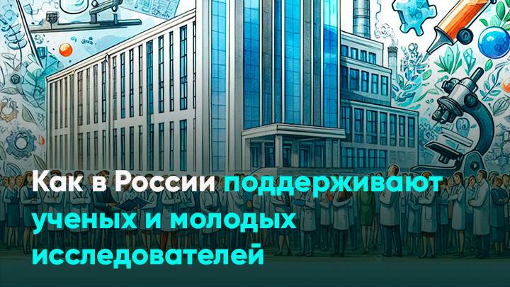 Как в России поддерживают ученых и молодых исследователей