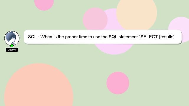 SQL : When is the proper time to use the SQL statement SELECT results FROM tables WHERE condi