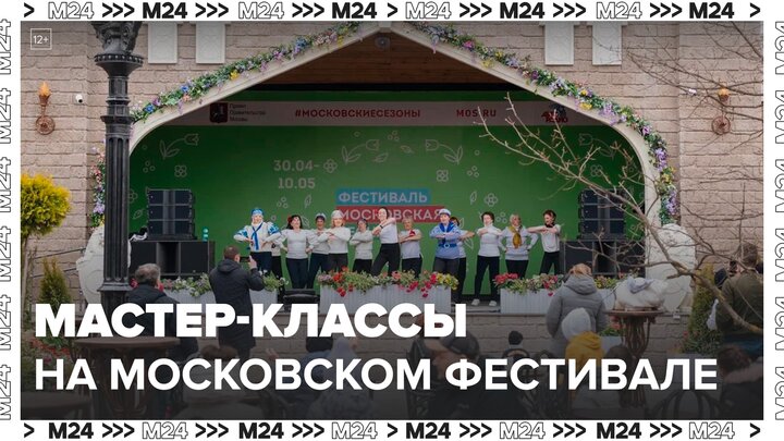 Для горожан приготовили тысячи мастер-классов на фестивале "Московская весна" - Москва 24