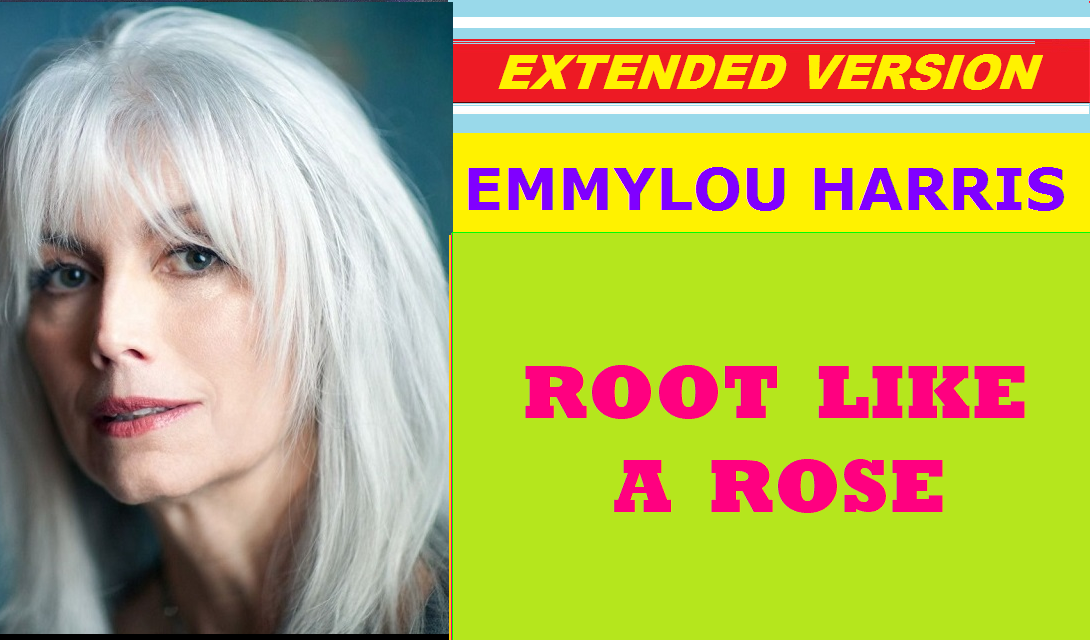 Emmylou Harris - ROOT LIKE A ROSE (extended version)