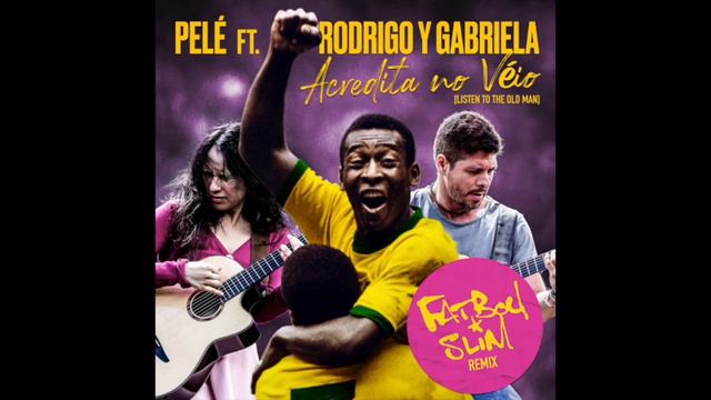 Pelé, Rodrigo y Gabriela - Acredita No Véio (Fatboy Slim Remix)