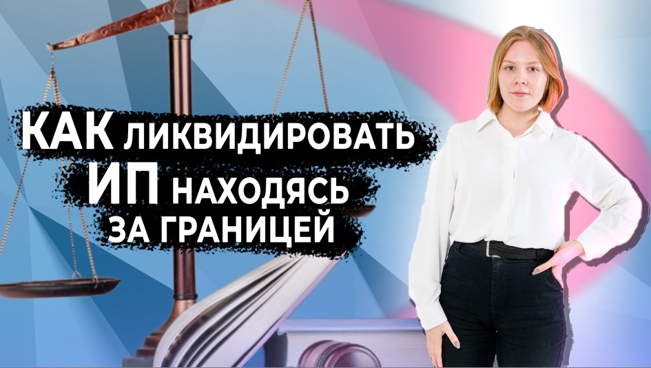 Как ликвидировать ИП, находясь за границей?