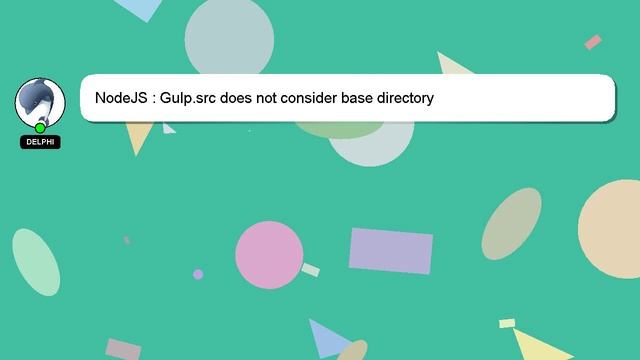 NodeJS : Gulp.src does not consider base directory