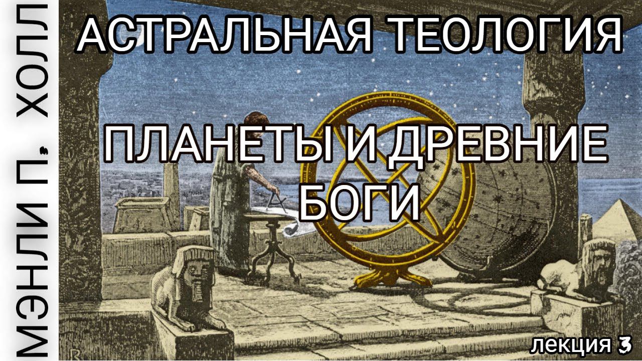 "Астральная Теология: Лекция 3: "Планеты и Боги Древности" Мэнли Палмер Холл