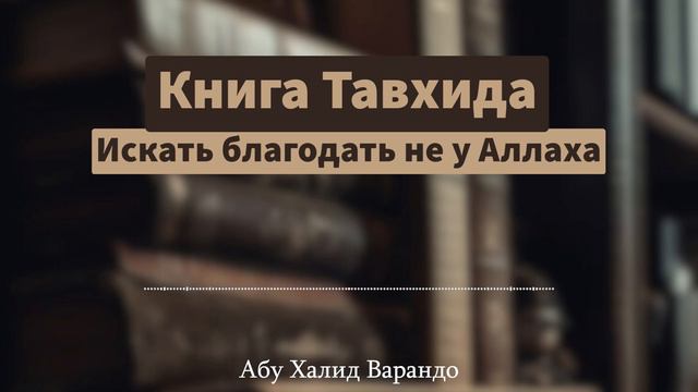 Искать благодать не у Аллаха (9/65) | Абу Халид Варандо