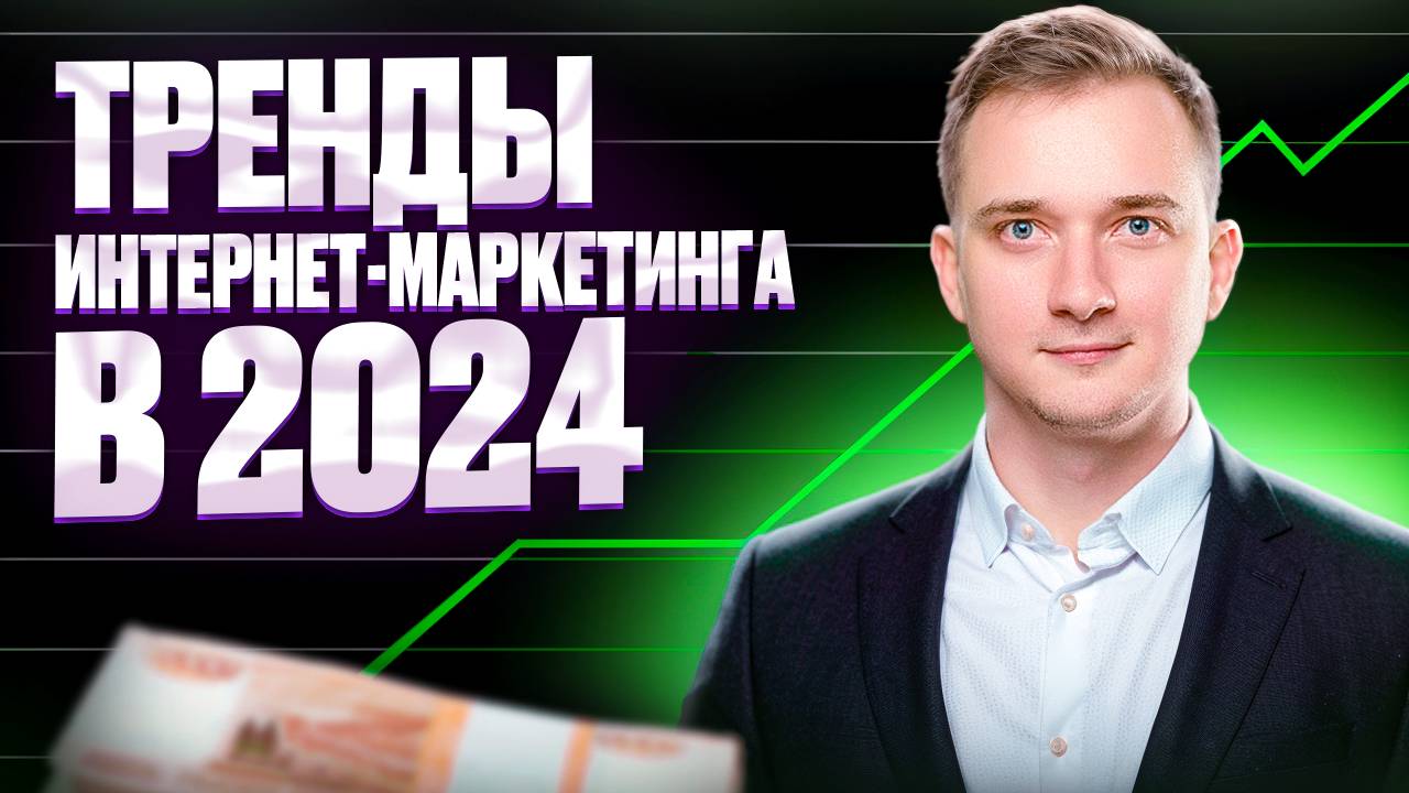 ТРЕНДЫ ИНТЕРНЕТ-МАРКЕТИНГА В 2024 ГОДУ. ЧТО ОБЯЗАТЕЛЬНО НУЖНО ВНЕДРИТЬ В БИЗНЕС