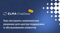 ELMA ChatDesk - как построить комплексное решение для центра поддержки и обслуживания клиентов