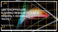 Введение в Color Management. Цветокоррекция в DaVinci от А до Я. Модуль 1: основы. Виталий Бужан