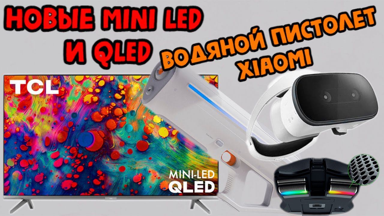 ОБЗОР НОВИНОК за Апрель 2023! НОВЫЙ TCL MiniLed, Водяной пистолет от Xiaomi, мышка-бритва от Razer