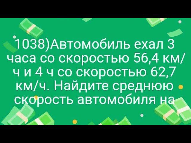 1038)Автомобиль ехал 3 часа со скоростью 56,4 км/ч и 4 ч со скоростью 62,7 км/ч. Найдите среднюю ско