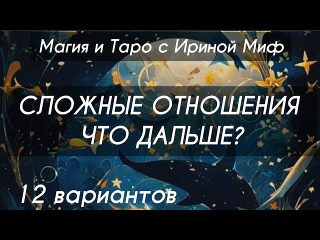 Таро СЛОЖНЫЕ ОТНОШЕНИЯ ЧТО ДАЛЬШЕ 12 вариантов