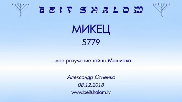 «МИКЕЦ» 5779 «...мое разумение тайны Машиаха» А.Огиенко (08.12.2018)