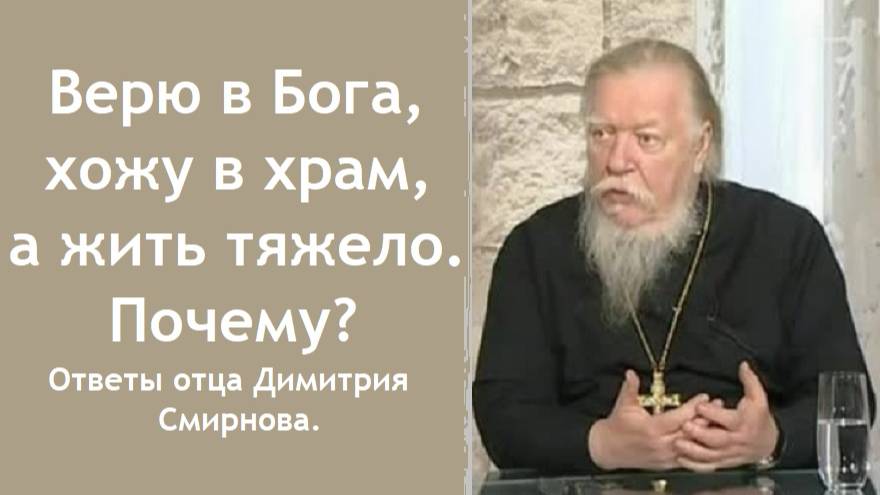 Верю в Бога, хожу в храм, а жить тяжело. Почему? Ответы отца Димитрия Смирнова. 2000.12.24.