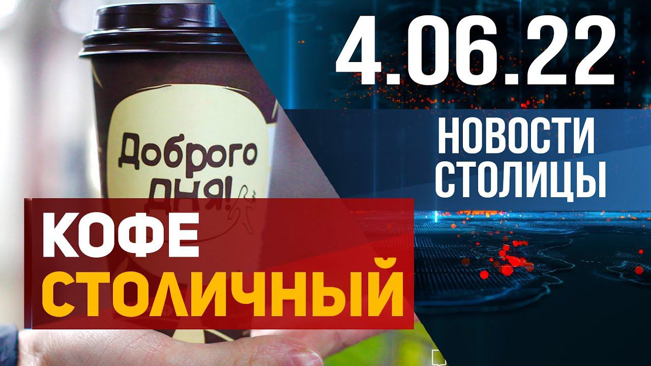 Новости столицы 4.06.2022 год