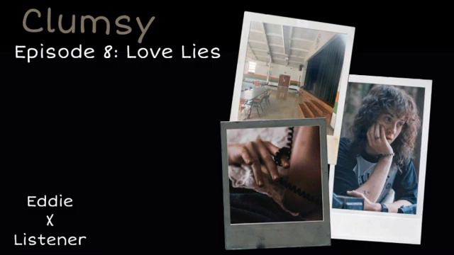 Clumsy || Ep 8: Love Lies || Eddie x Listener