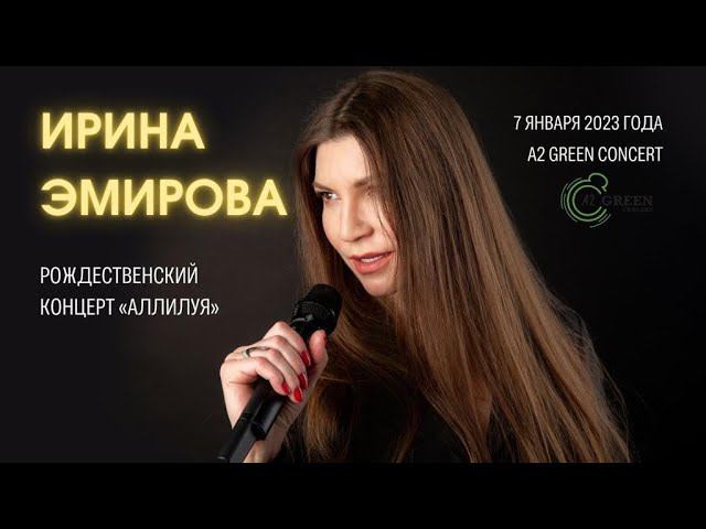 Ирина Эмирова - Рождественский концерт "Аллилуйя", 07.01.2023. A2 Green Concert Санкт-Петербург