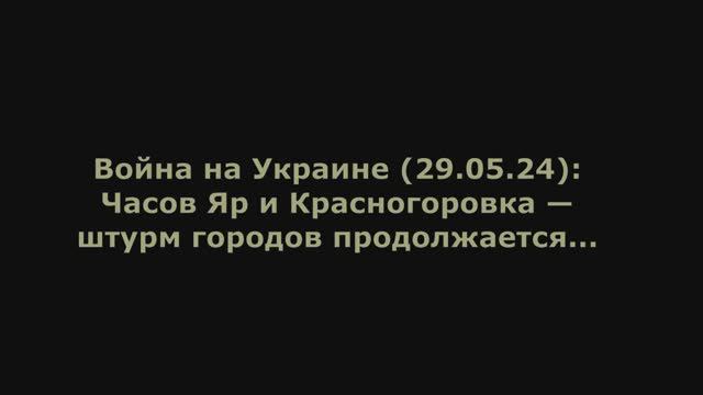 Война на Украине (29.05.24) от Юрия Подоляки: Часов Яр и Красногоровка — штурм городов продолжается.