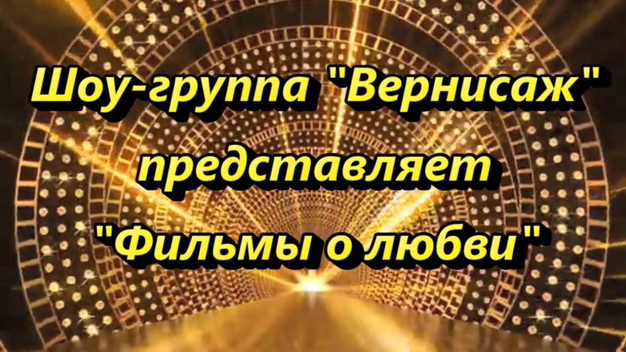 ФИЛЬМЫ О ЛЮБВИ - ШОУ-ГРУППА "ВЕРНИСАЖ"