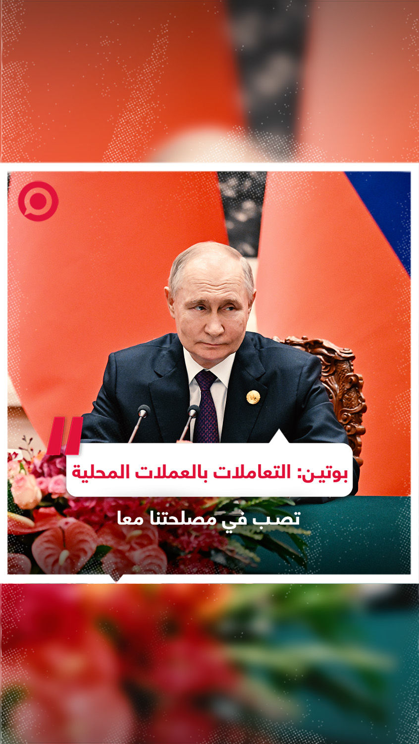 بوتين يؤكد أهمية التعاملات الاقتصادية بالعملة المحلية بين روسيا والصين
