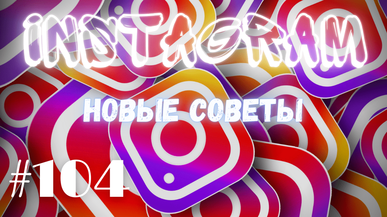INSTAGRAM2021. СОВЕТЫ И НОВОСТИ