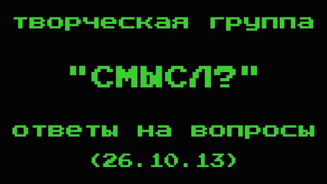 Творческая Группа "СМЫСЛ?" - ответы на вопросы (26.10.13)