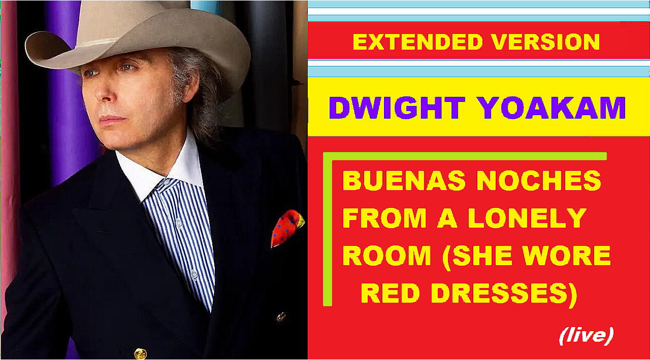 Dwight Yoakam - BUENAS NOCHES FROM A LONELY ROOM (SHE WORE RED DRESSES) (live, ext. version)