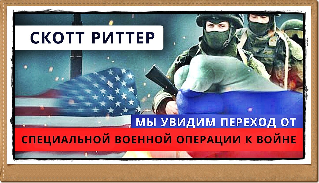 | Скотт Риттер | «Мы увидим переход от Специальной Военной Операции к войне»