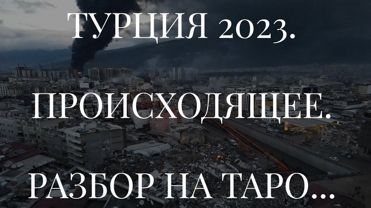 ТУРЦИЯ 2023. ПРОИСХОДЯЩЕЕ. РАЗБОР НА ТАРО...