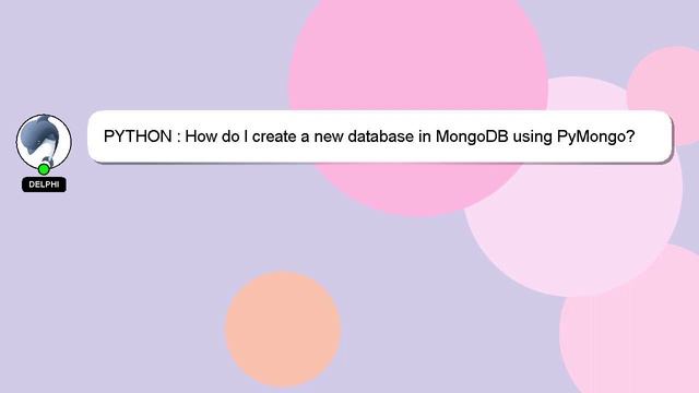PYTHON : How do I create a new database in MongoDB using PyMongo?