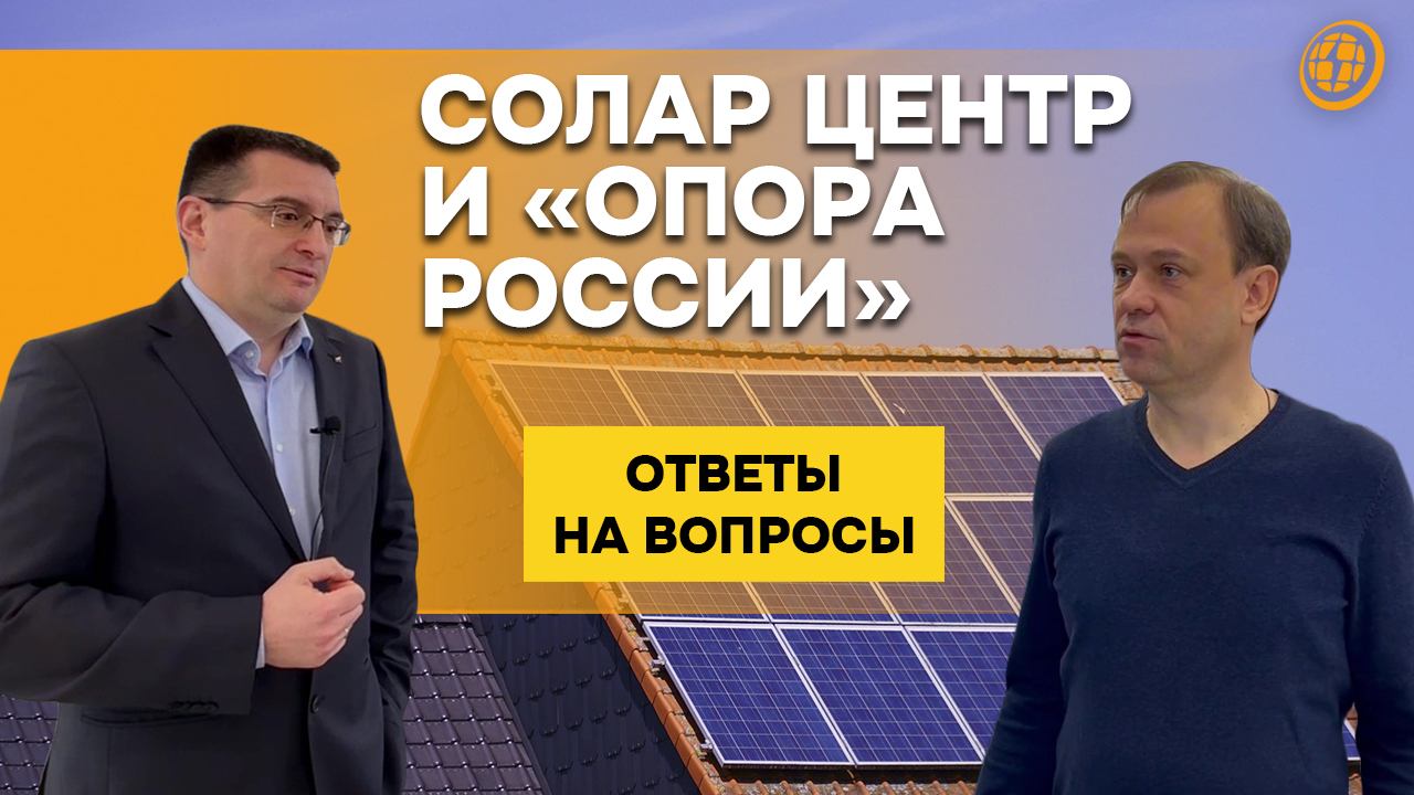 СОЛАР ЦЕНТР и "ОПОРА РОССИИ" в диалоге о солнечной энергетике | Ответы на вопросы