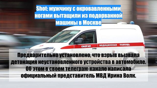 Shot: мужчину с окровавленными ногами вытащили из подорванной машины в Москве