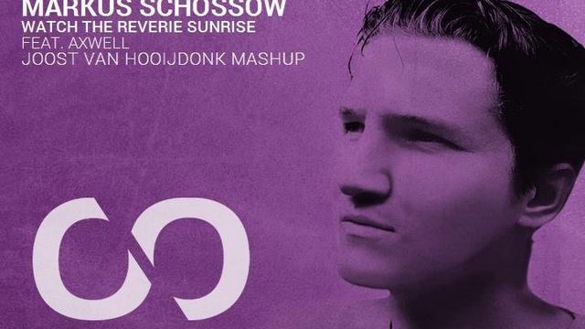 Markus Schossow Feat. Axwell - Watch The Reverie Sunrise (Joost van Hooijdonk Mashup)