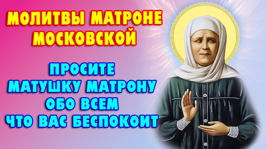 Молитвы блаженной МАТРОНЕ МОСКОВСКОЙ. СВЯТАЯ УСЛЫШИТ И ПОМОЖЕТ.