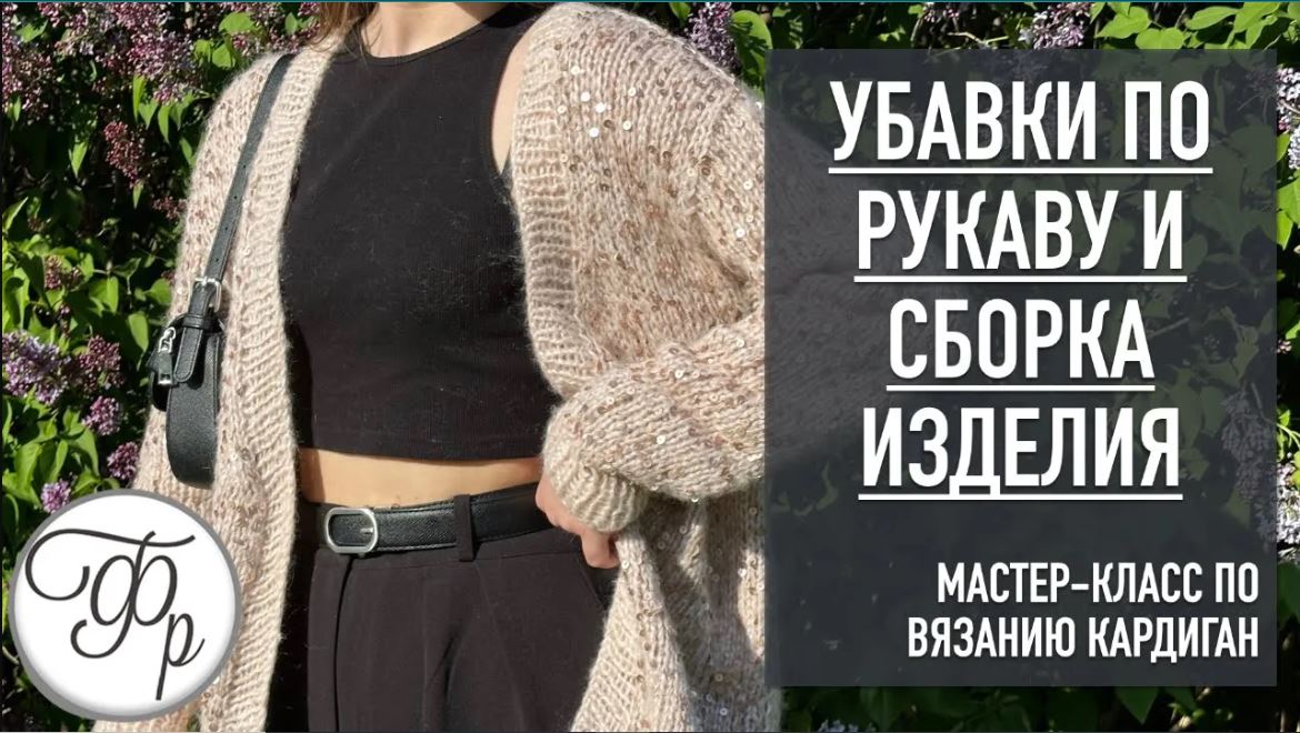 Убавки по рукаву и сборка изделия. Урок 9 МК "Кардиган с Калькулятором"