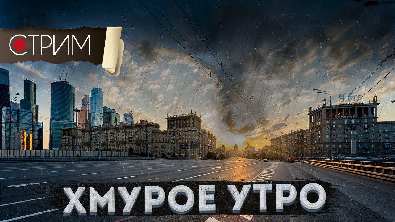Утренний СТРИМ по дождливой Москве