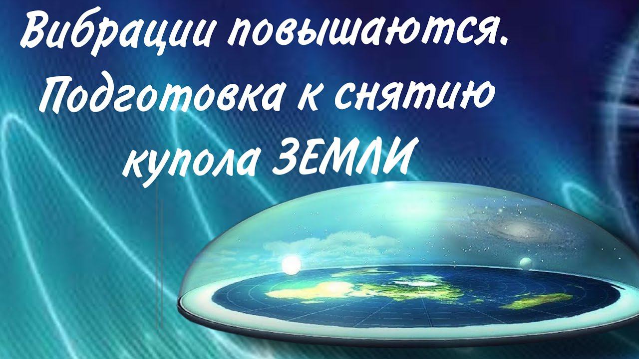 Вибрация повышается до 200 ГЦ. Идет подготовка к снятию купола ЗЕМЛИ. Эфир от 10.05.2024