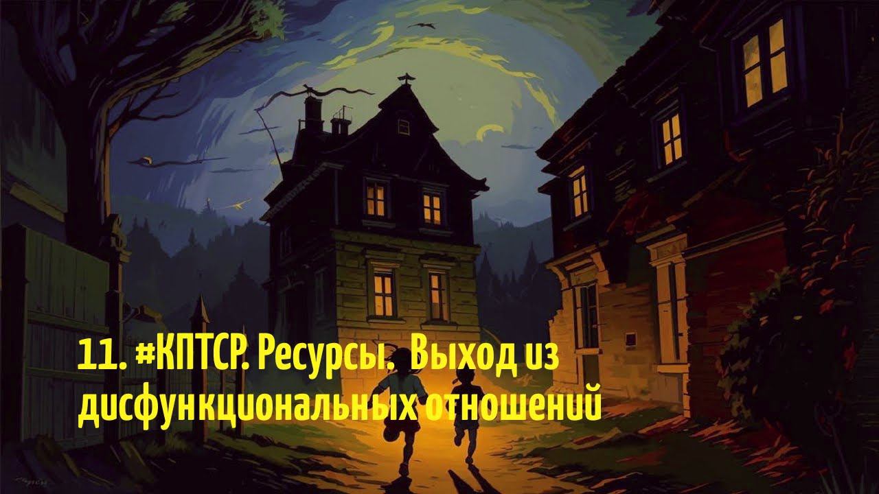 11. #КПТСР. Ресурсы.  Выход из дисфункциональных отношений с родителями