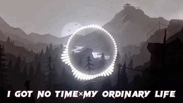 i got no time x my ordinary life|slowed|1 hour
