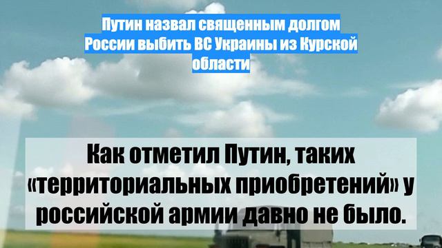 Путин назвал священным долгом России выбить ВС Украины из Курской области