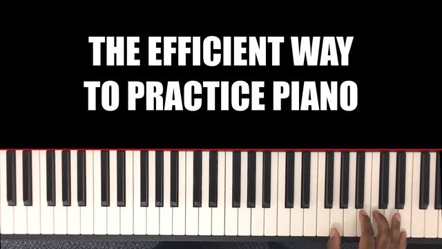 ? The Efficient Way To Practice The Piano ?