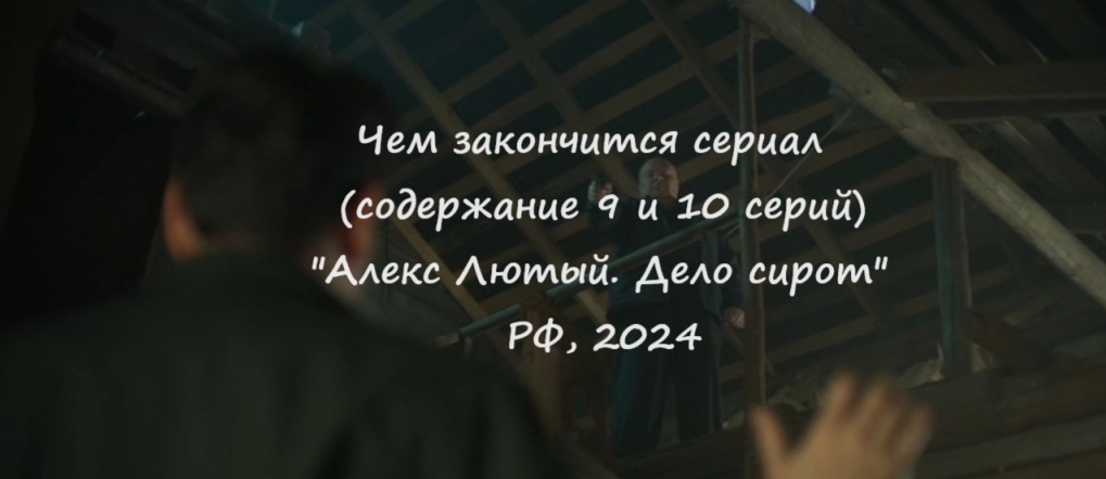 Чем закончится (ФИНАЛ 9 и 10 серий) сериал "Алекс Лютый. Дело сирот" (РФ, 2024)?!