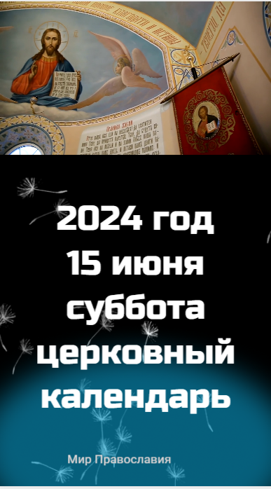 Православный календарь  15 июня суббота 2024 года