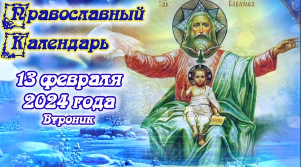 Православный календарь. 13 февраля 2024г.