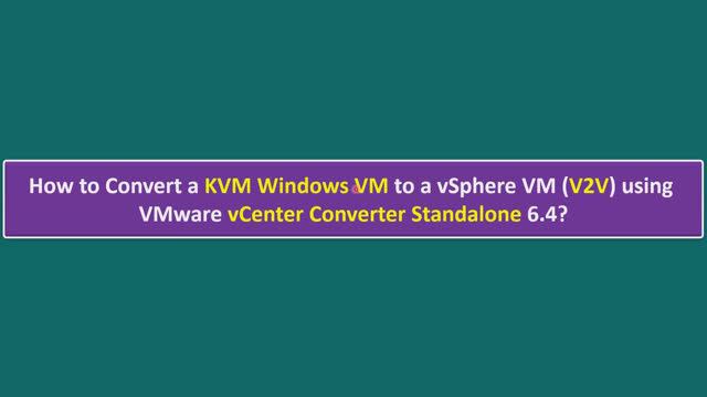How to Convert a KVM Windows VM to a vSphere VM (V2V) using VMware vCenter Converter Standalone 6.4?