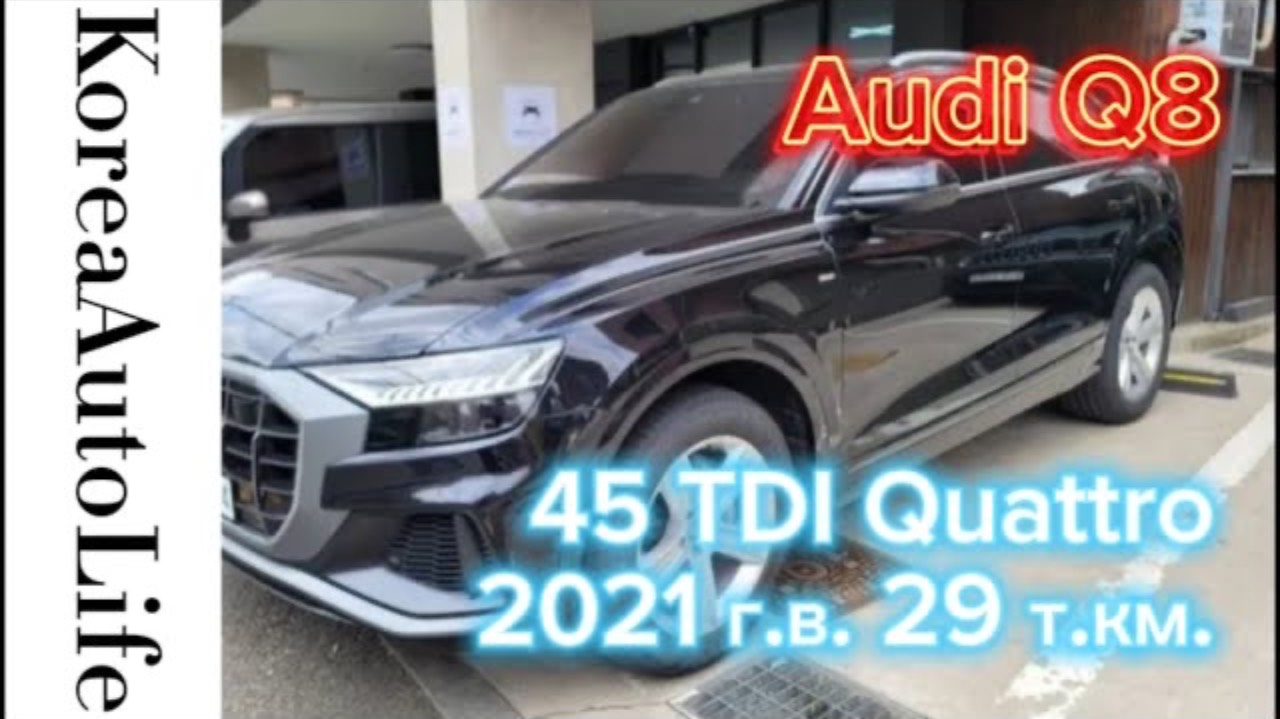 393 Заказ из Кореи Audi Q8 45 TDI Quattro автомобиль 2021 с пробегом 29 т.км.