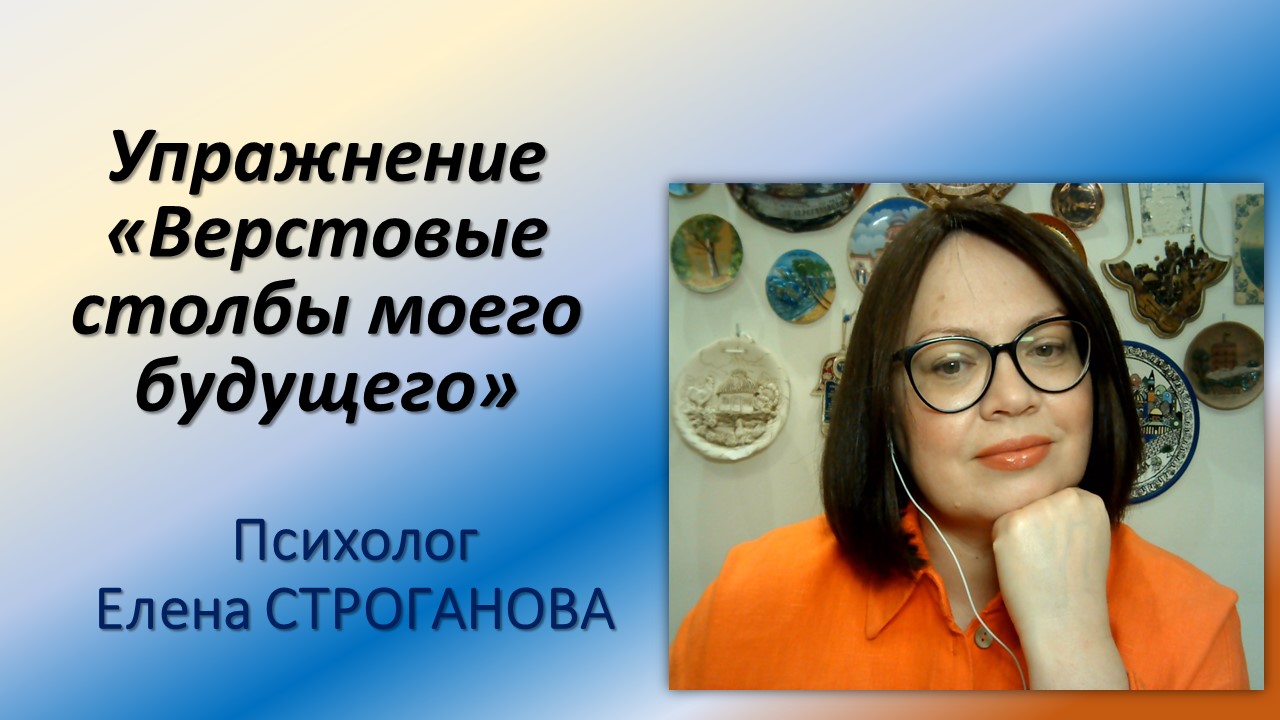 Психолог Елена Строганова. Упражнение "Верстовые столбы моего будущего"